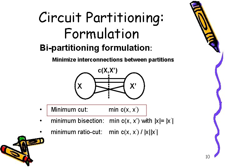 Circuit Partitioning: Formulation Bi-partitioning formulation: Minimize interconnections between partitions c(X, X’) X X’ •