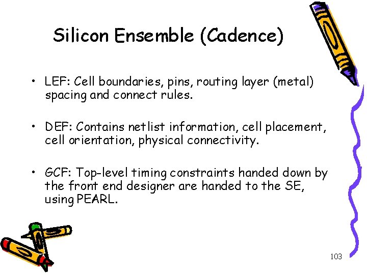 Silicon Ensemble (Cadence) • LEF: Cell boundaries, pins, routing layer (metal) spacing and connect