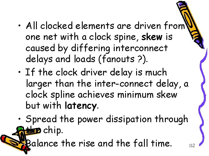  • All clocked elements are driven from one net with a clock spine,