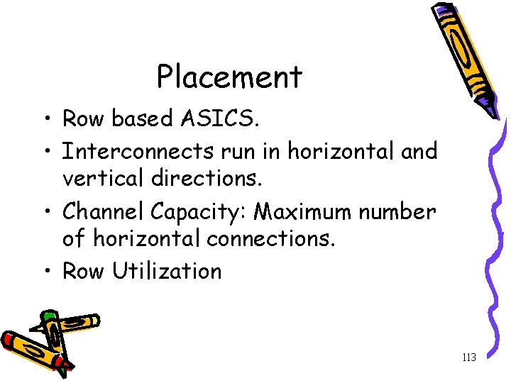 Placement • Row based ASICS. • Interconnects run in horizontal and vertical directions. •