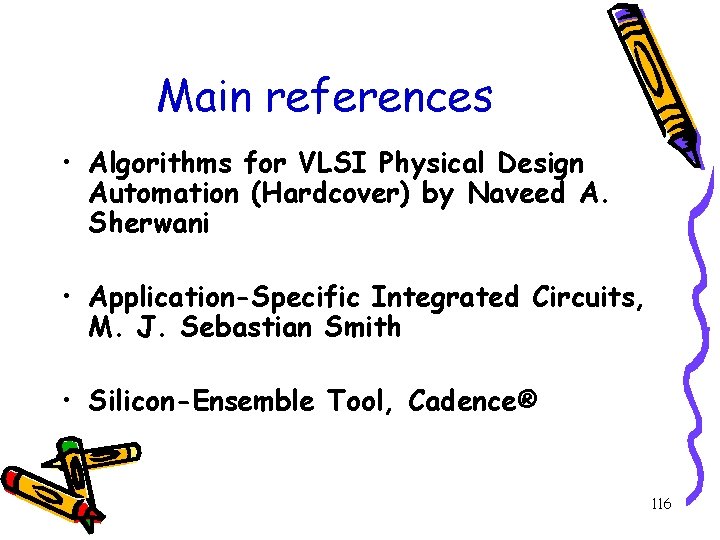 Main references • Algorithms for VLSI Physical Design Automation (Hardcover) by Naveed A. Sherwani