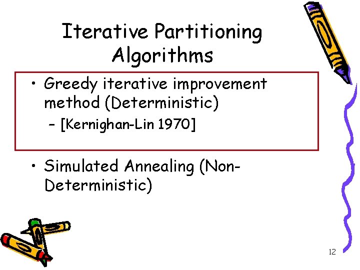 Iterative Partitioning Algorithms • Greedy iterative improvement method (Deterministic) – [Kernighan-Lin 1970] • Simulated