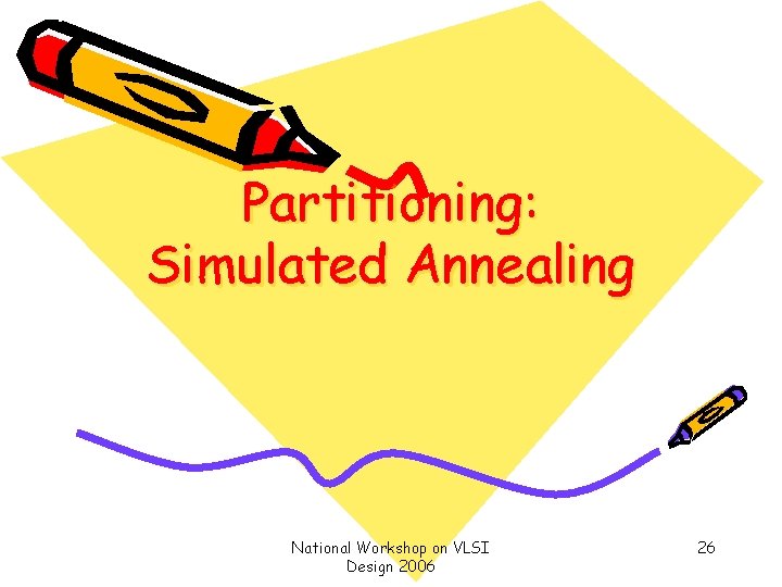 Partitioning: Simulated Annealing National Workshop on VLSI Design 2006 26 