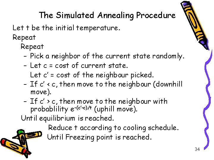 The Simulated Annealing Procedure Let t be the initial temperature. Repeat – Pick a