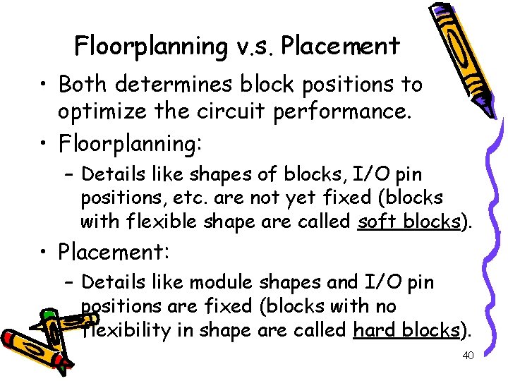 Floorplanning v. s. Placement • Both determines block positions to optimize the circuit performance.