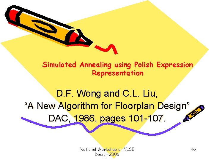Simulated Annealing using Polish Expression Representation D. F. Wong and C. L. Liu, “A