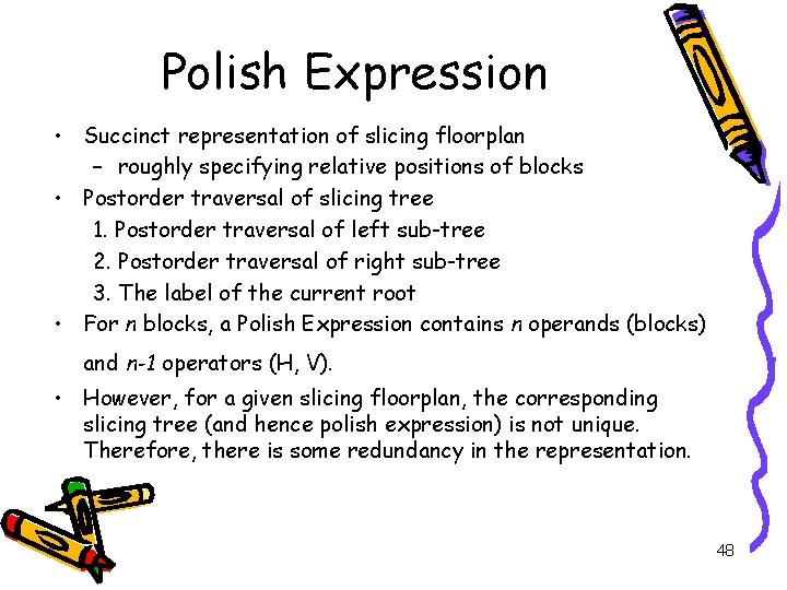 Polish Expression • Succinct representation of slicing floorplan – roughly specifying relative positions of