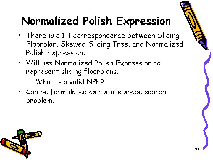Normalized Polish Expression • There is a 1 -1 correspondence between Slicing Floorplan, Skewed