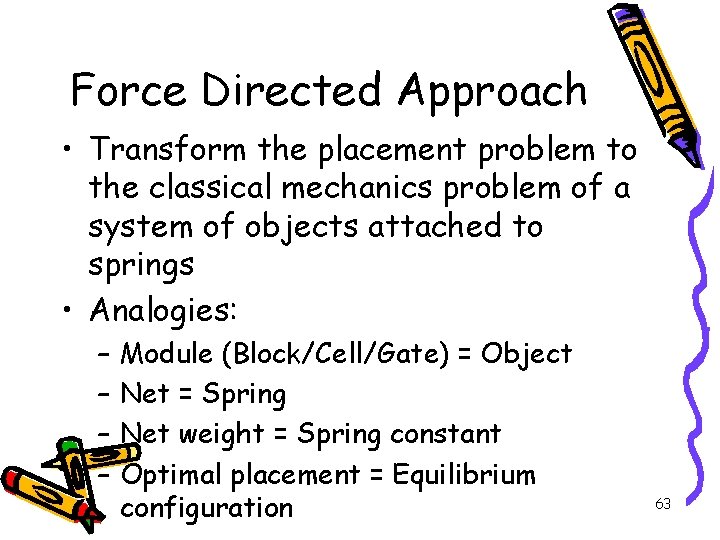 Force Directed Approach • Transform the placement problem to the classical mechanics problem of