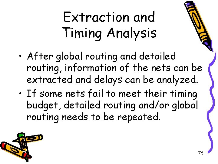 Extraction and Timing Analysis • After global routing and detailed routing, information of the