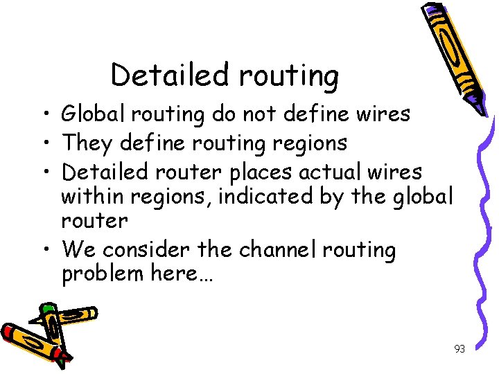 Detailed routing • Global routing do not define wires • They define routing regions