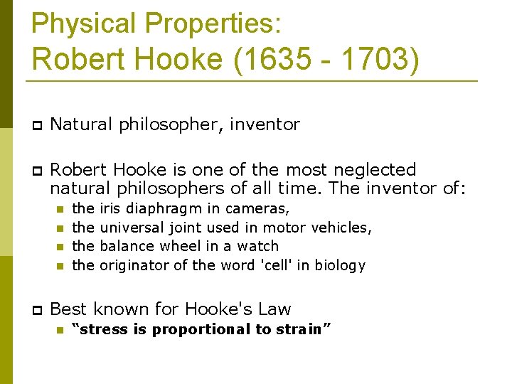 Physical Properties: Robert Hooke (1635 - 1703) Natural philosopher, inventor Robert Hooke is one