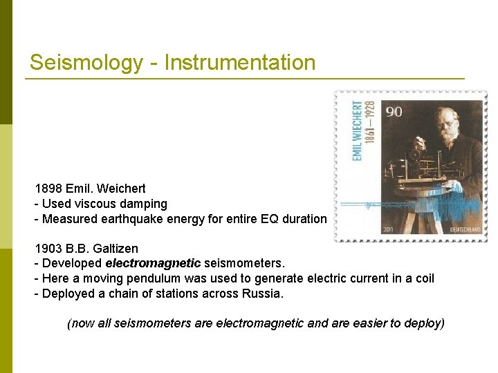 Seismology - Instrumentation 1898 Emil. Weichert - Used viscous damping - Measured earthquake energy