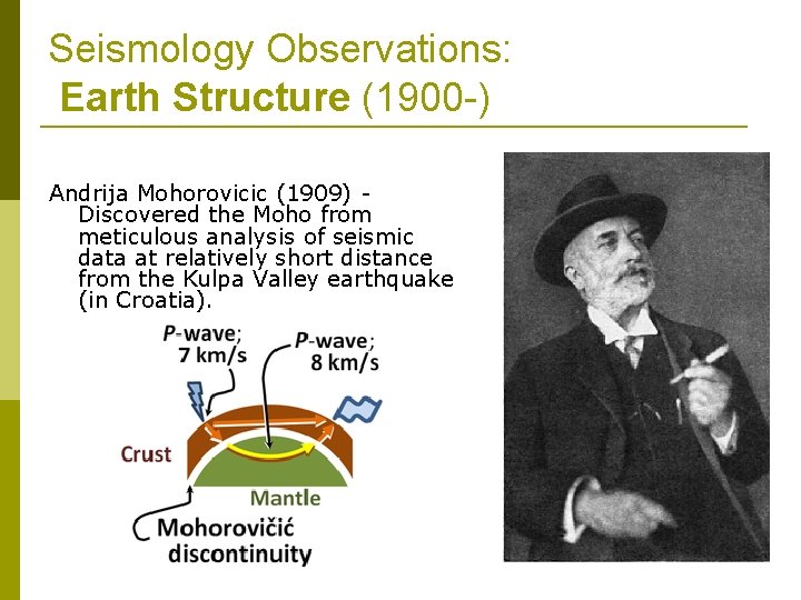 Seismology Observations: Earth Structure (1900 -) Andrija Mohorovicic (1909) Discovered the Moho from meticulous