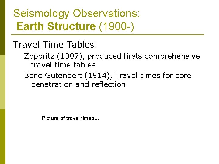 Seismology Observations: Earth Structure (1900 -) Travel Time Tables: Zoppritz (1907), produced firsts comprehensive
