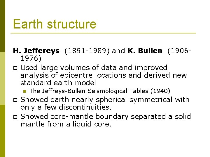 Earth structure H. Jeffereys (1891 -1989) and K. Bullen (19061976) Used large volumes of