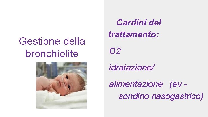 Gestione della bronchiolite Cardini del trattamento: O 2 idratazione/ alimentazione (ev sondino nasogastrico) 