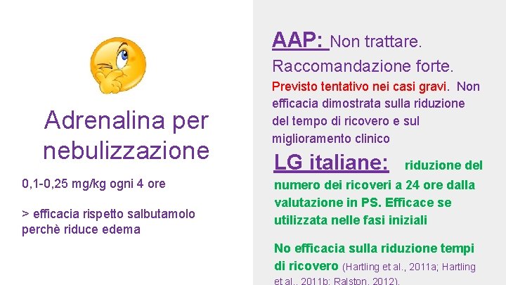 AAP: Non trattare. Raccomandazione forte. Adrenalina per nebulizzazione 0, 1 -0, 25 mg/kg ogni