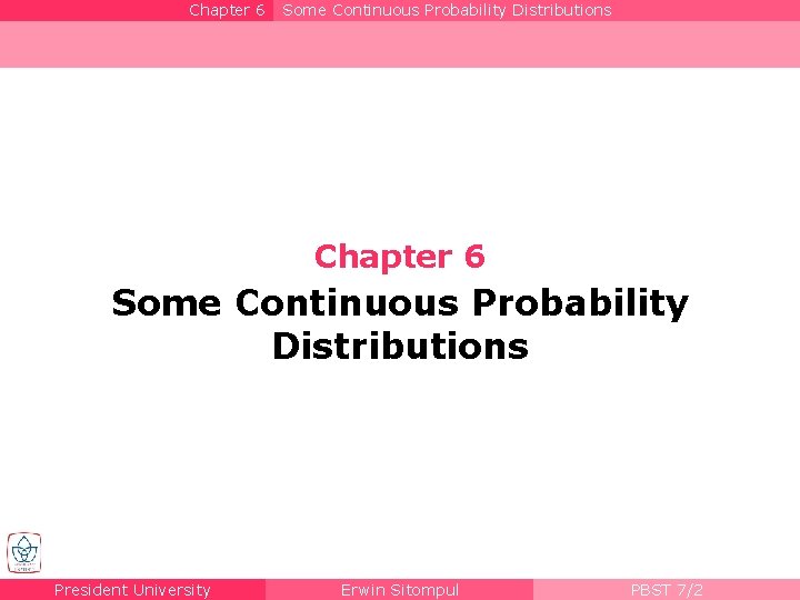 Chapter 6 Some Continuous Probability Distributions President University Erwin Sitompul PBST 7/2 