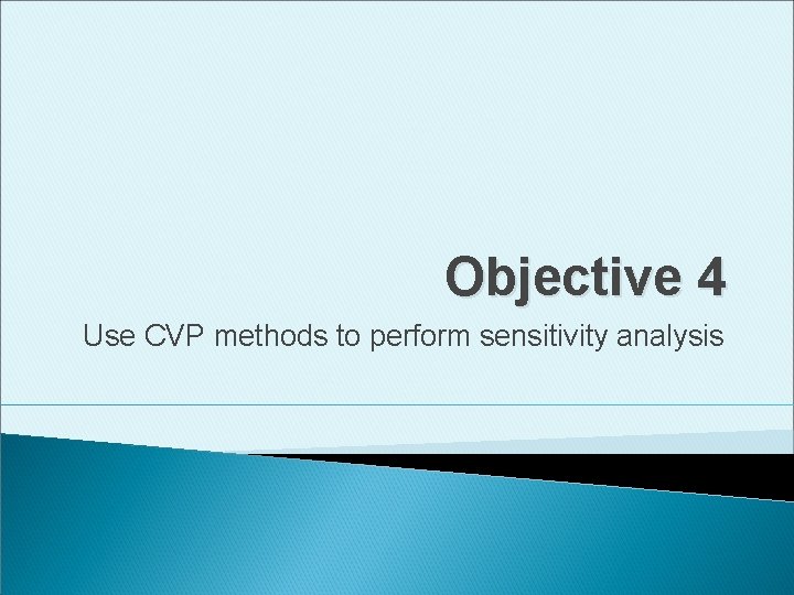 Objective 4 Use CVP methods to perform sensitivity analysis 