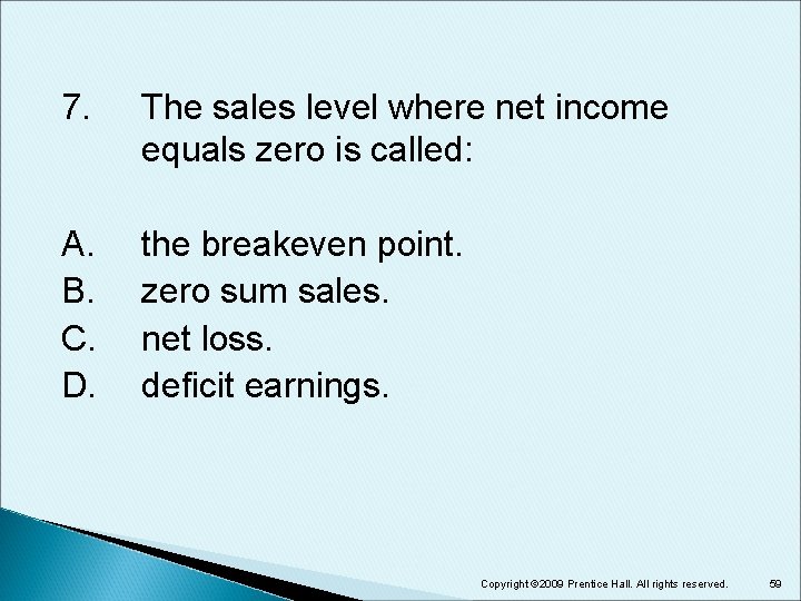 7. The sales level where net income equals zero is called: A. B. C. 7. The sales level where net income equals zero is called: A. B. C.