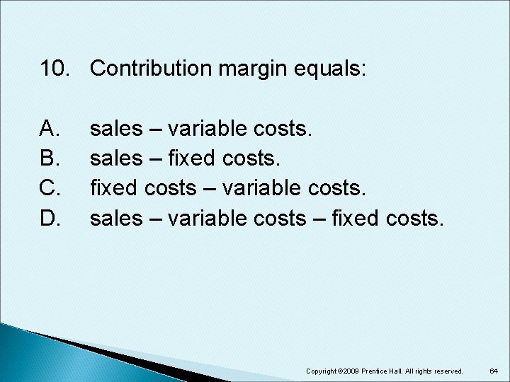 10. Contribution margin equals: A. B. C. D. sales – variable costs. sales – 10. Contribution margin equals: A. B. C. D. sales – variable costs. sales –