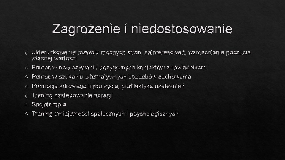 Zagrożenie i niedostosowanie Ukierunkowanie rozwoju mocnych stron, zainteresowań, wzmacnianie poczucia własnej wartości Pomoc w