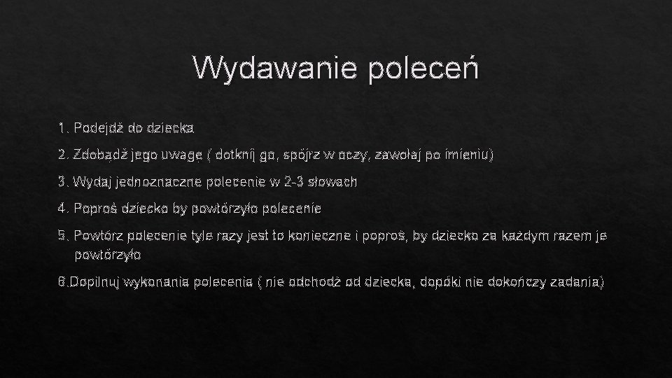 Wydawanie poleceń 1. Podejdź do dziecka 2. Zdobądź jego uwagę ( dotknij go, spójrz