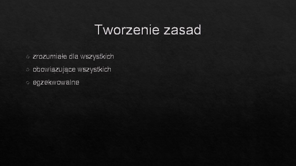 Tworzenie zasad zrozumiałe dla wszystkich obowiązujące wszystkich egzekwowalne 