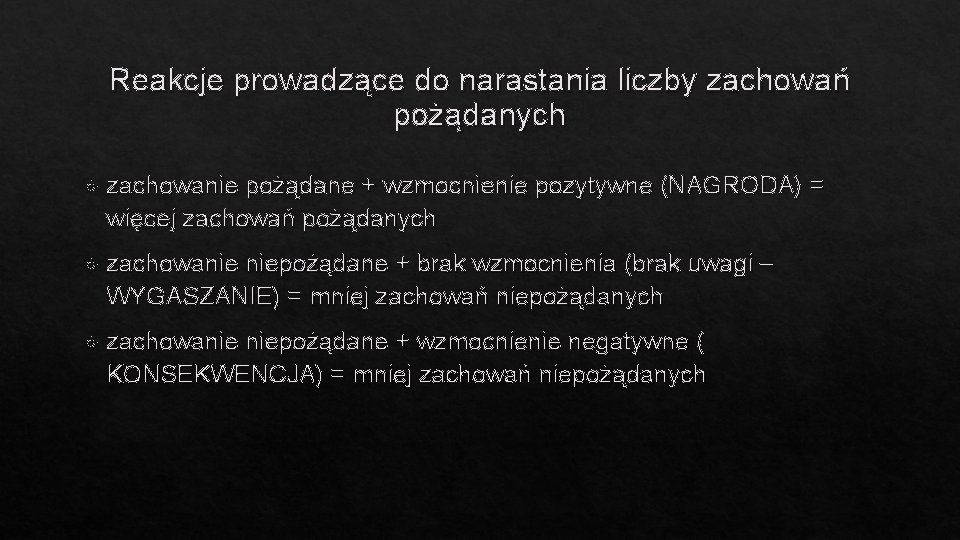 Reakcje prowadzące do narastania liczby zachowań pożądanych zachowanie pożądane + wzmocnienie pozytywne (NAGRODA) =