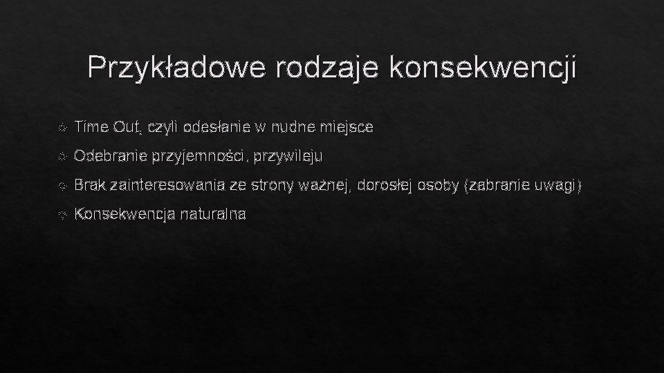 Przykładowe rodzaje konsekwencji Time Out, czyli odesłanie w nudne miejsce Odebranie przyjemności, przywileju Brak