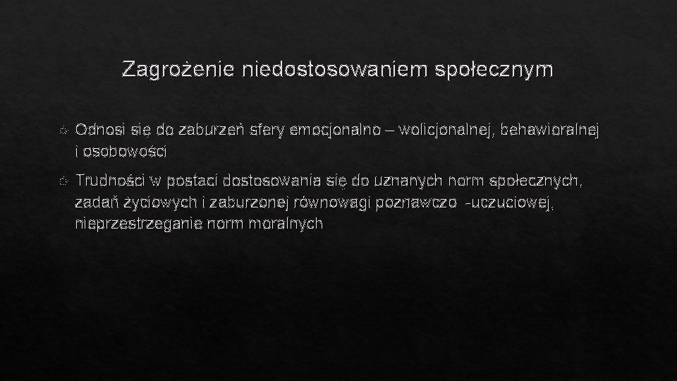 Zagrożenie niedostosowaniem społecznym Odnosi się do zaburzeń sfery emocjonalno – wolicjonalnej, behawioralnej i osobowości