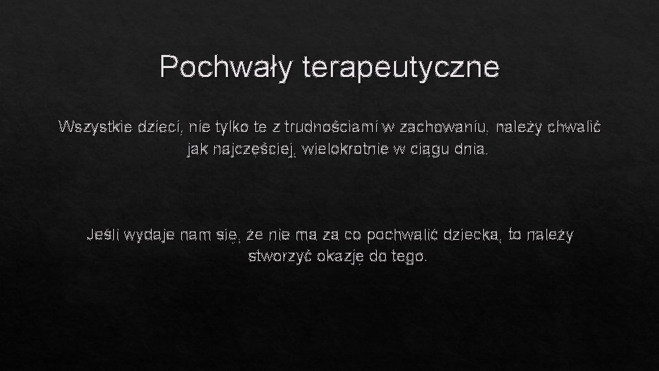 Pochwały terapeutyczne Wszystkie dzieci, nie tylko te z trudnościami w zachowaniu, należy chwalić jak