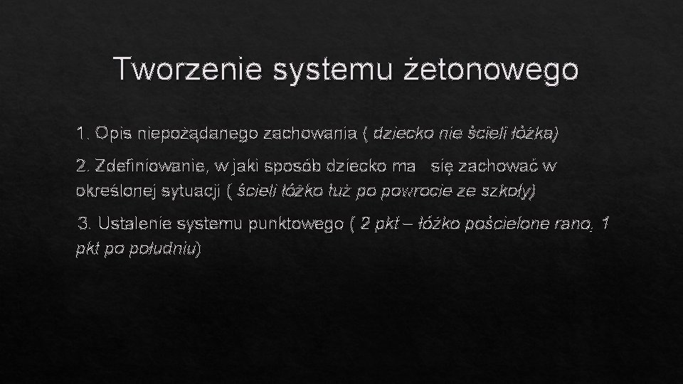 Tworzenie systemu żetonowego 1. Opis niepożądanego zachowania ( dziecko nie ścieli łóżka) 2. Zdefiniowanie,