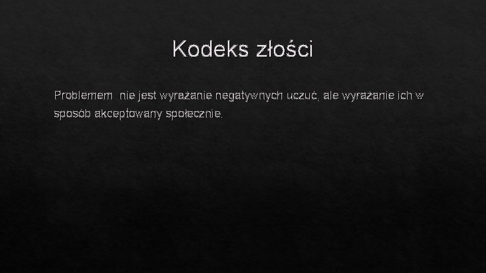 Kodeks złości Problemem nie jest wyrażanie negatywnych uczuć, ale wyrażanie ich w sposób akceptowany