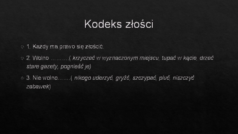 Kodeks złości 1. Każdy ma prawo się złościć. 2. Wolno ………. ( krzyczeć w