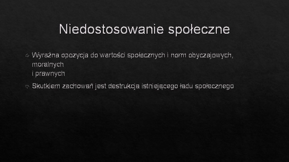 Niedostosowanie społeczne Wyraźna opozycja do wartości społecznych i norm obyczajowych, moralnych i prawnych Skutkiem