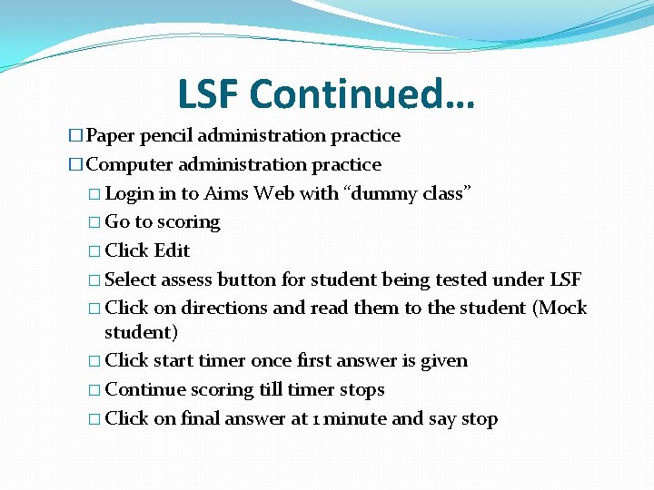 LSF Continued… �Paper pencil administration practice �Computer administration practice � Login in to Aims