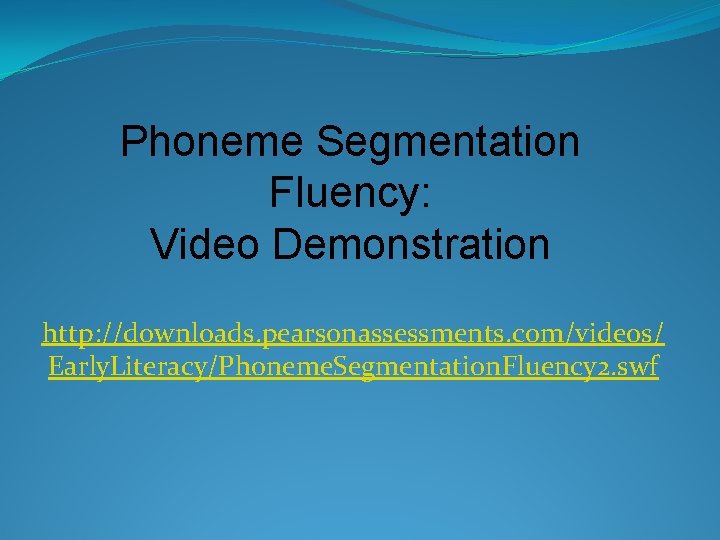 Phoneme Segmentation Fluency: Video Demonstration http: //downloads. pearsonassessments. com/videos/ Early. Literacy/Phoneme. Segmentation. Fluency 2.