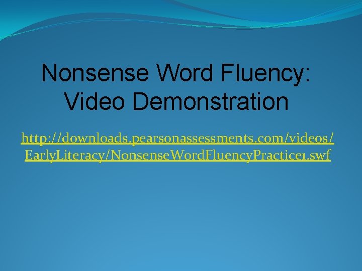 Nonsense Word Fluency: Video Demonstration http: //downloads. pearsonassessments. com/videos/ Early. Literacy/Nonsense. Word. Fluency. Practice