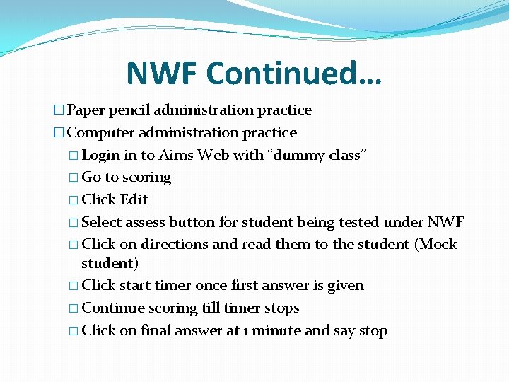 NWF Continued… �Paper pencil administration practice �Computer administration practice � Login in to Aims