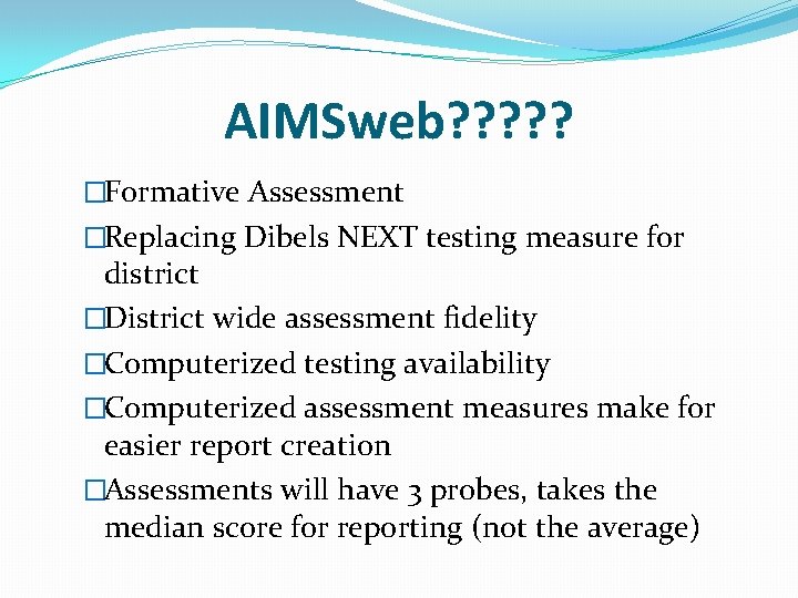 AIMSweb? ? ? �Formative Assessment �Replacing Dibels NEXT testing measure for district �District wide