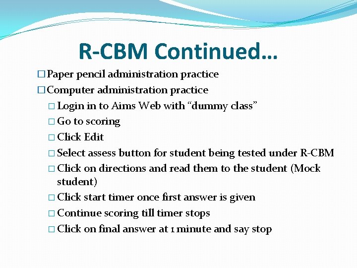 R-CBM Continued… �Paper pencil administration practice �Computer administration practice � Login in to Aims