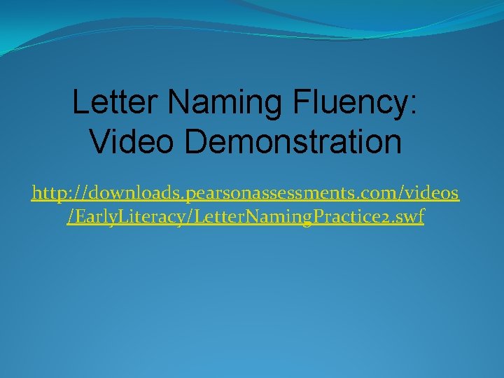 Letter Naming Fluency: Video Demonstration http: //downloads. pearsonassessments. com/videos /Early. Literacy/Letter. Naming. Practice 2.