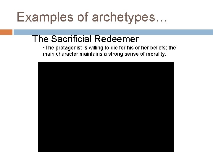 Examples of archetypes… The Sacrificial Redeemer • The protagonist is willing to die for