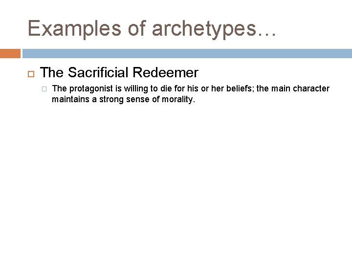 Examples of archetypes… The Sacrificial Redeemer � The protagonist is willing to die for