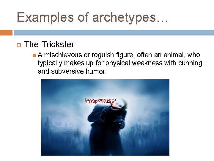 Examples of archetypes… The Trickster A mischievous or roguish figure, often an animal, who