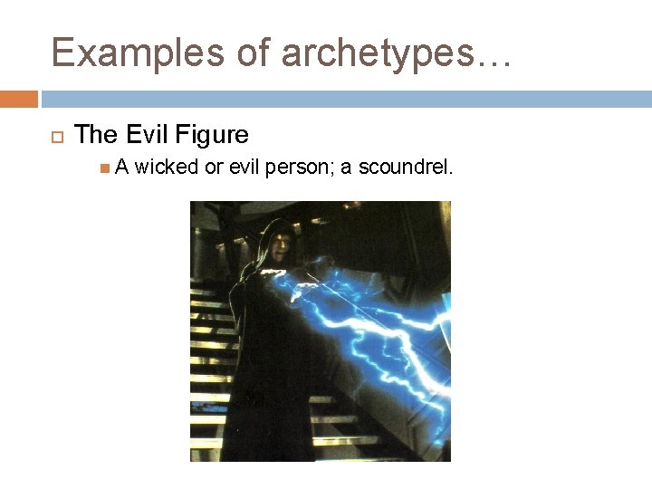 Examples of archetypes… The Evil Figure A wicked or evil person; a scoundrel. 