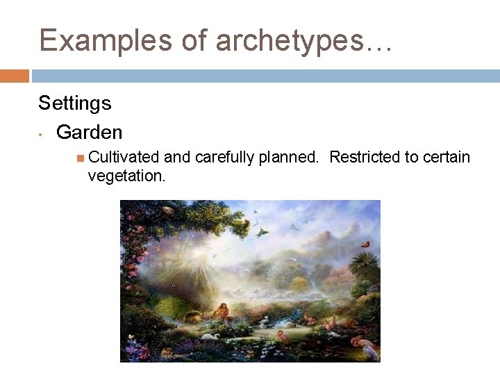 Examples of archetypes… Settings • Garden Cultivated and carefully planned. Restricted to certain vegetation.