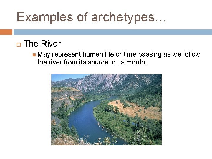 Examples of archetypes… The River May represent human life or time passing as we Examples of archetypes… The River May represent human life or time passing as we